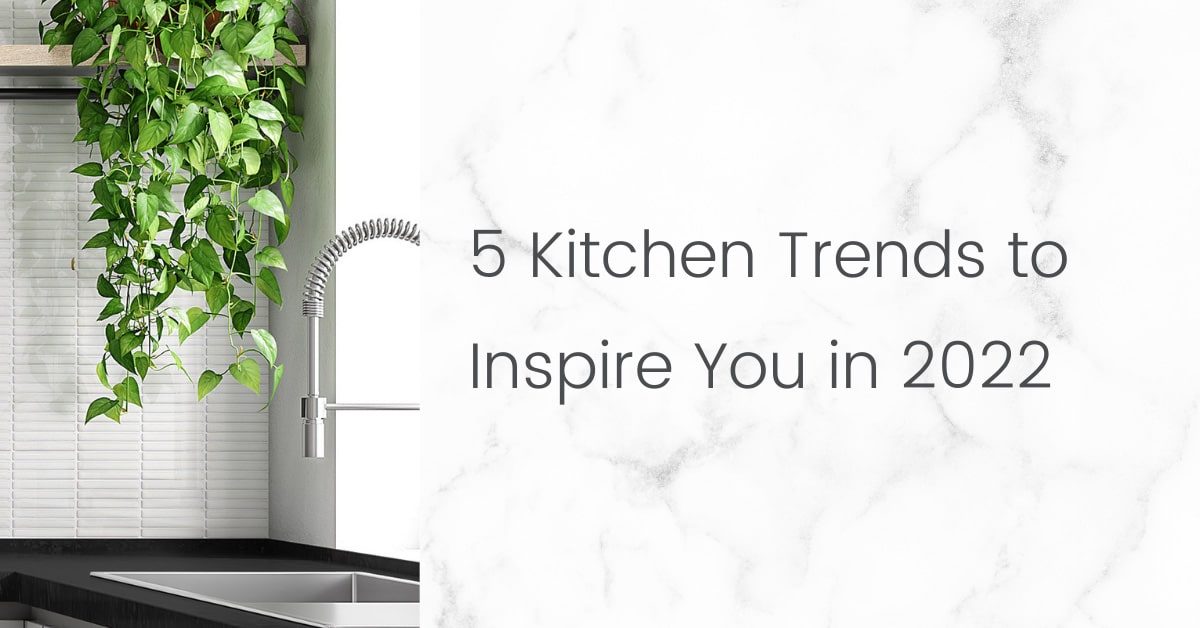 5 Kitchen Trends to Inspire you in 2022